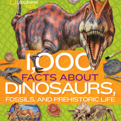 1,000 Facts About Dinosaurs, Fossils, and Prehistoric Life