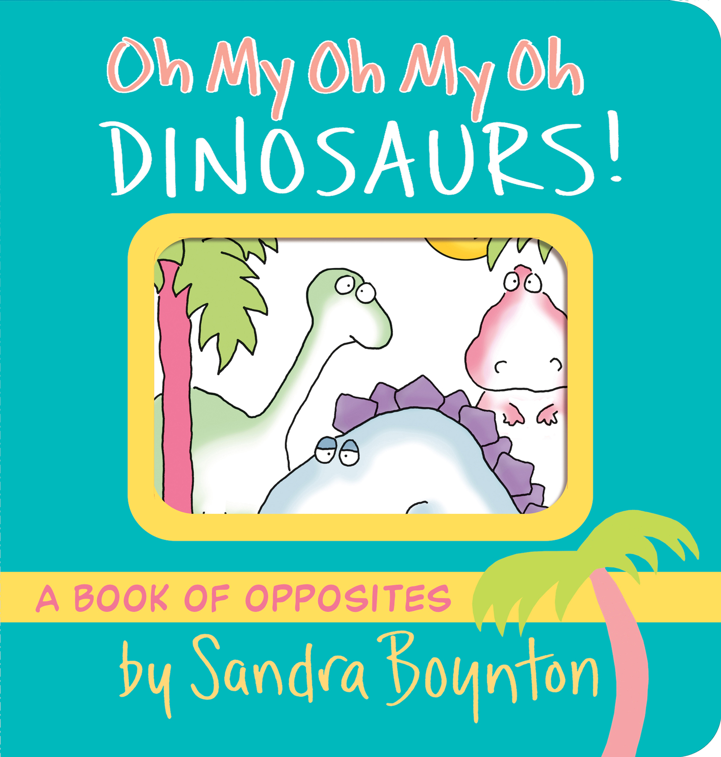 Oh My Oh My Oh Dinosaurs!: A Book of Opposites