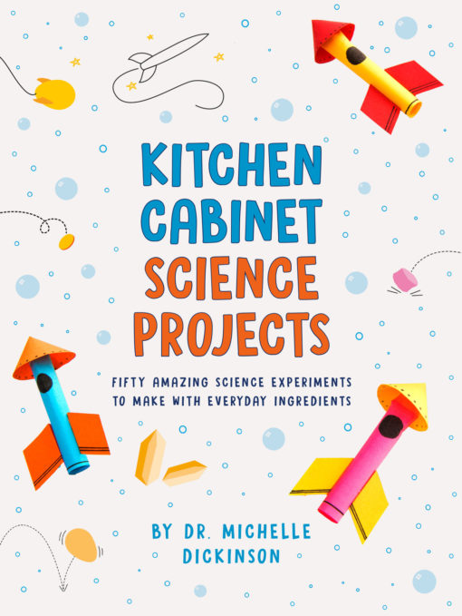 Kitchen Cabinet Science Projects: Fifty Amazing Science Experiments to Make with Everyday Ingredients