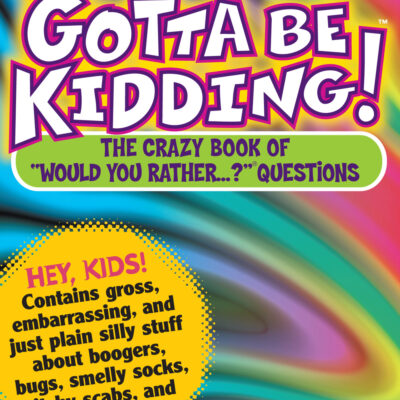 You Gotta Be Kidding!: The Crazy Book of "Would You Rather...?" Questions