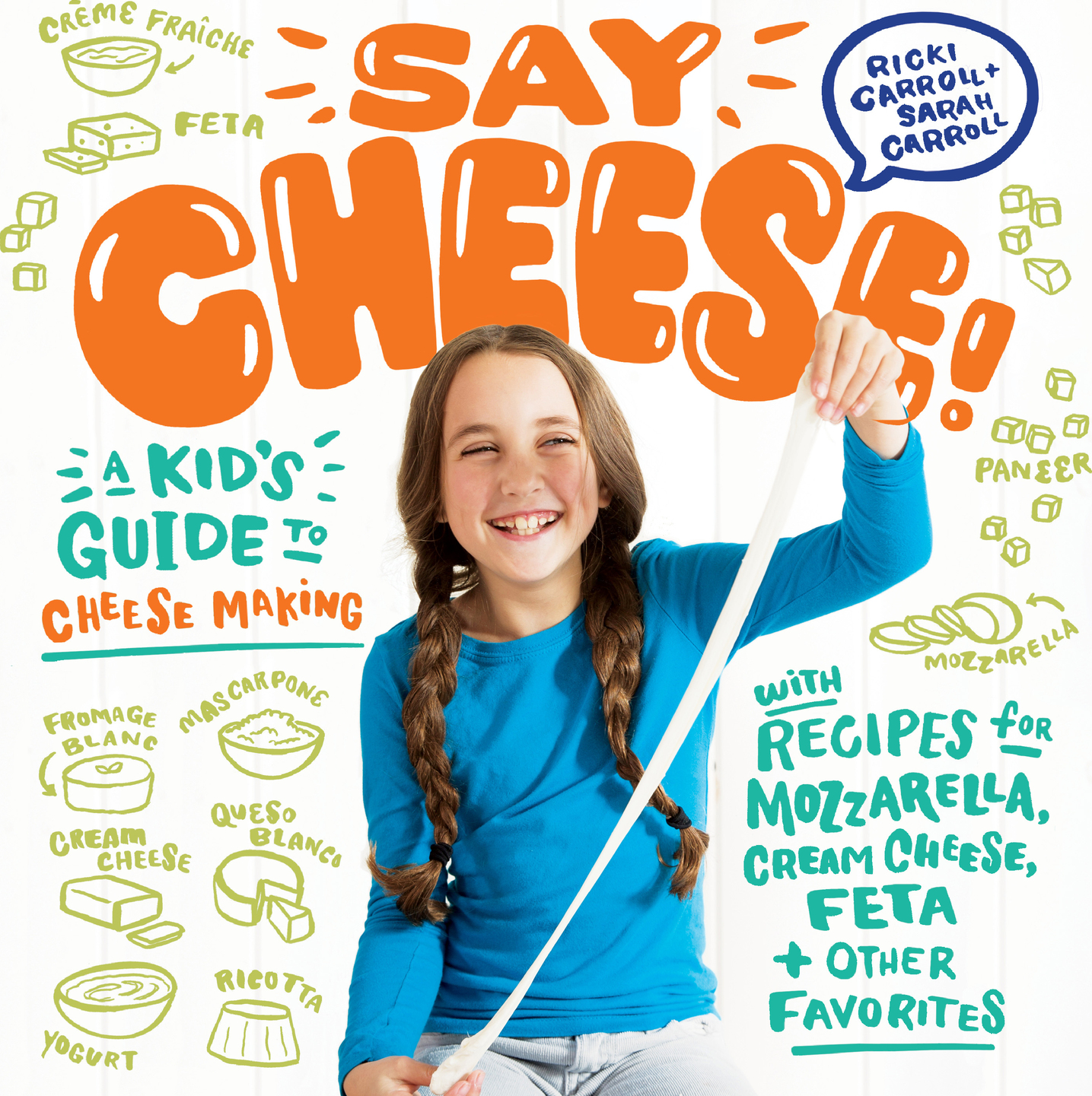 Say Cheese!: A Kid’s Guide to Cheese Making with Recipes for Mozzarella, Cream Cheese, Feta & Other Favorites