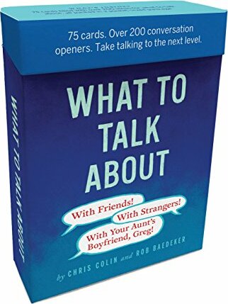 What to Talk About: With Friends, With Strangers, With Your Aunts Boyfriend, Greg: 75 cards. Over 200 conversation openers. Take talking to the next level.