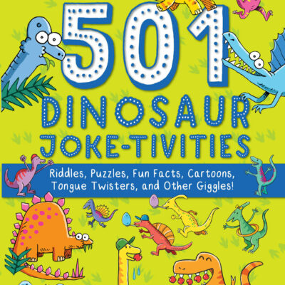 501 Dinosaur Joke-tivities: Riddles, Puzzles, Fun Facts, Cartoons, Tongue Twisters, and Other Giggles!
